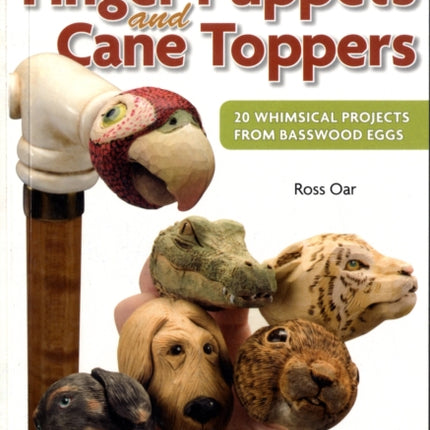 Carving Wooden Finger Puppets and Cane Toppers: 20 Whimsical Projects from Basswood Eggs