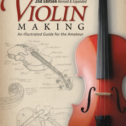 Violin Making, Second Edition Revised and Expanded: An Illustrated Guide for the Amateur