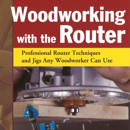 Woodworking with the Router Hardcover: Professional Router Techniques and Jigs Any Woodworker Can Use