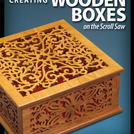 Creating Wooden Boxes on the Scroll Saw: Patterns and Instructions for Jewelry, Music, and Other Keepsake Boxes