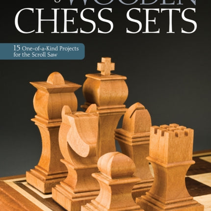 Making Wooden Chess Sets: 15 One-of-a-Kind Projects for the Scroll Saw