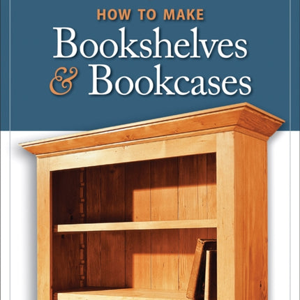 How to Make Bookshelves & Bookcases (Best of AW): 19 Outstanding Storage Projects from the Experts at American Woodworker (American Woodworker)