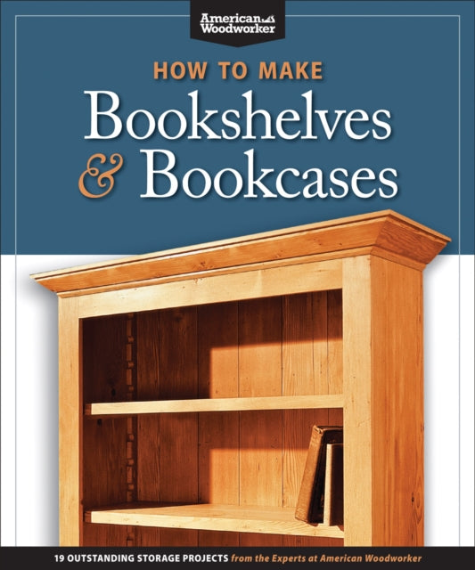 How to Make Bookshelves & Bookcases (Best of AW): 19 Outstanding Storage Projects from the Experts at American Woodworker (American Woodworker)