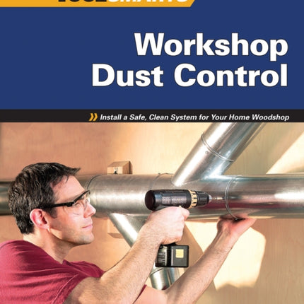 Workshop Dust Control (American Woodworker): Install a Safe, Clean System for Your Home Woodshop (American Woodworker)