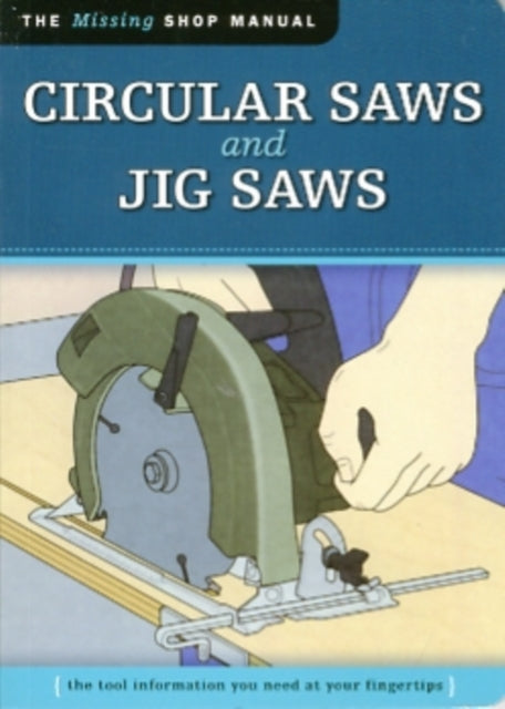 Circular Saws and Jig Saws The Tool Information You Need at Your Fingertips Missing Shop Manual