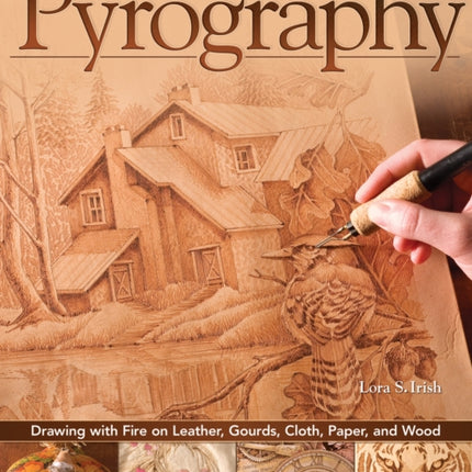 The Art & Craft of Pyrography: Drawing with Fire on Leather, Gourds, Cloth, Paper, and Wood