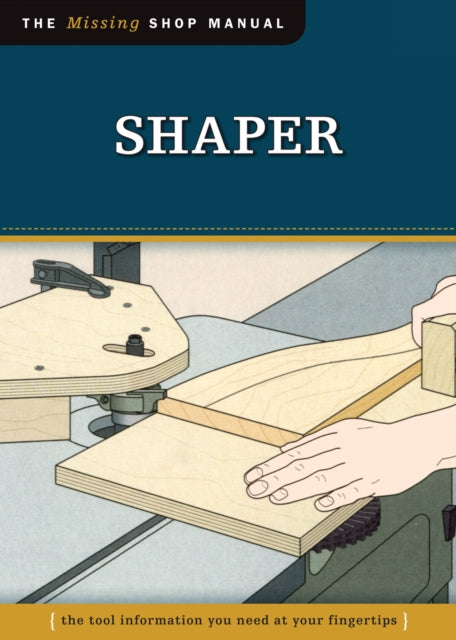 Shaper (Missing Shop Manual): The Tool Information You Need at your Fingertips