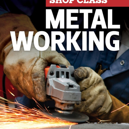 Metal Working: Real World Know-How You Wish You Learned in High School