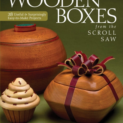 Creative Wooden Boxes from the Scroll Saw: 28 Useful & Surprisingly Easy-to-Make Projects