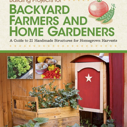 Building Projects for Backyard Farmers and Home Gardeners