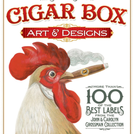 The Smokin' Book of Cigar Box Art & Designs: More than 100 of the Best Labels from The John & Carolyn Grossman Collection