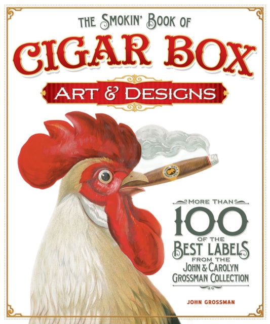 The Smokin' Book of Cigar Box Art & Designs: More than 100 of the Best Labels from The John & Carolyn Grossman Collection