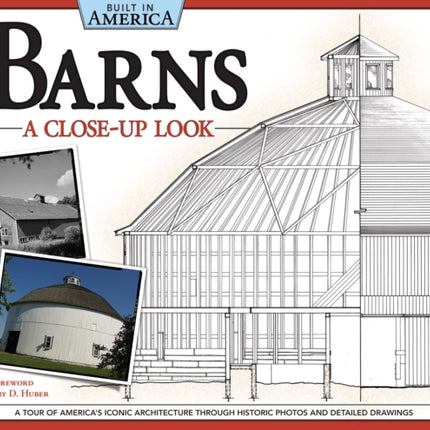 Barns: A Close-Up Look (Built in America): A Tour of America's Iconic Architecture Through Historic Photos and Detailed Drawings