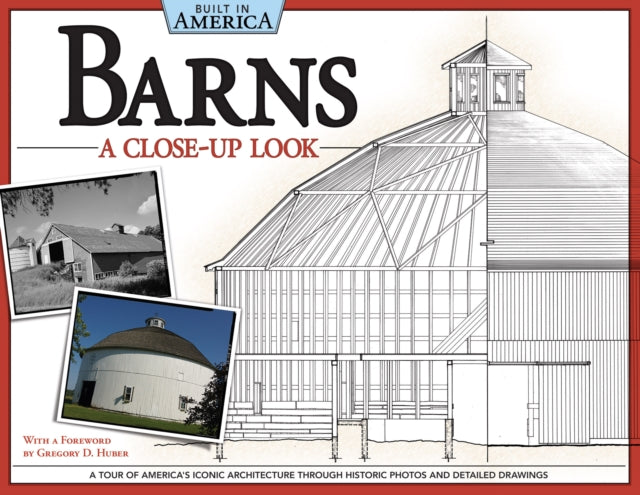 Barns: A Close-Up Look (Built in America): A Tour of America's Iconic Architecture Through Historic Photos and Detailed Drawings