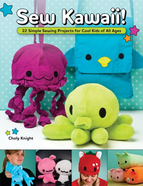 Sew Kawaii!: 22 Simple Sewing Projects for Cool Kids of All Ages