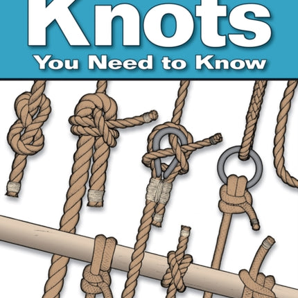 Knots You Need to Know: Easy-to-Follow Guide to the 30 Most Useful Knots