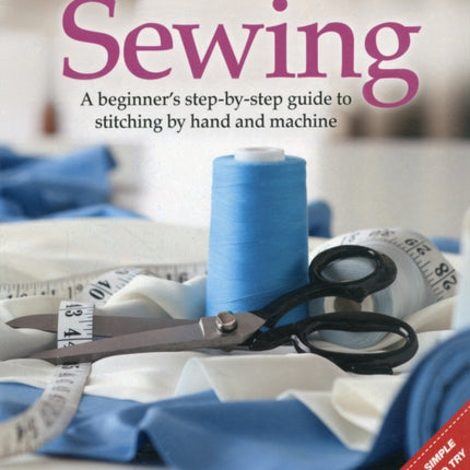 Sewing: A Beginner's Step-By-Step Guide to Stitching by Hand and Machine