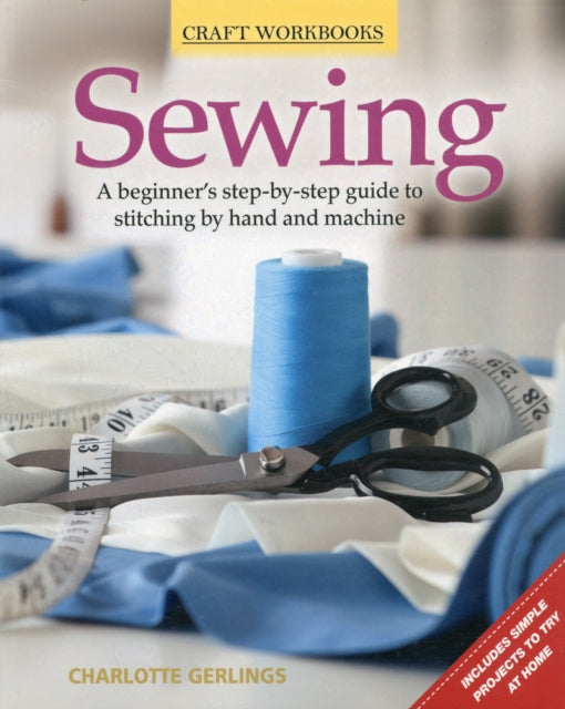 Sewing: A Beginner's Step-By-Step Guide to Stitching by Hand and Machine