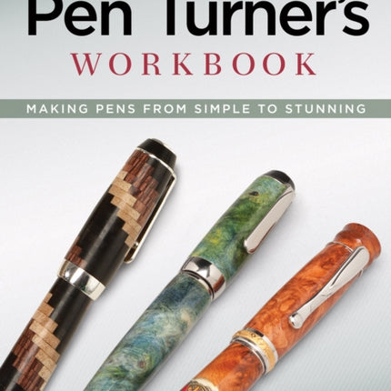 Pen Turner's Workbook, 3rd Edition Revised and Expanded: Making Pens from Simple to Stunning