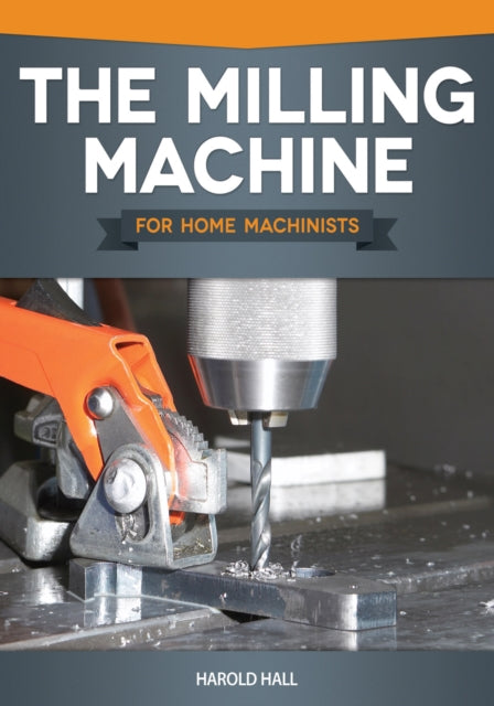 The Milling Machine for Home Machinists