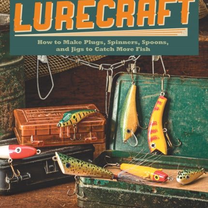 Lurecraft: How to Make Plugs, Spinners, Spoons, and Jigs to Catch More Fish