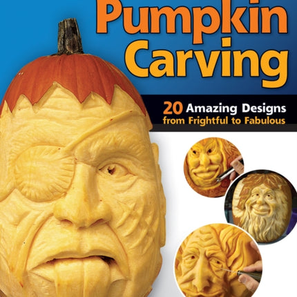 Extreme Pumpkin Carving, Second Edition Revised and Expanded: 20 Amazing Designs from Frightful to Fabulous