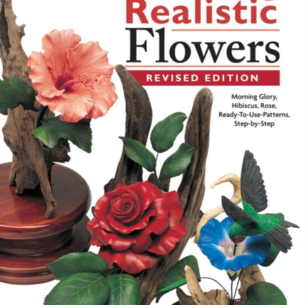 Carving Realistic Flowers, Revised Edition: Morning Glory, Hibiscus, Rose: Ready-to-Use Patterns, Step-by-Step Projects, Reference Photos