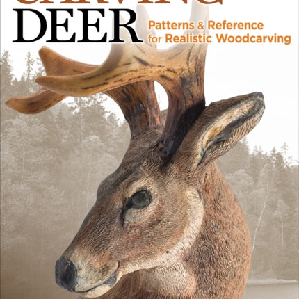 Carving Deer: Patterns and Reference for Realistic Woodcarving