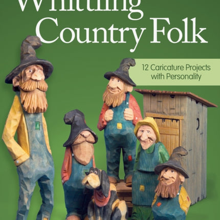 Whittling Country Folk, Revised Edition: 12 Caricature Projects with Personality