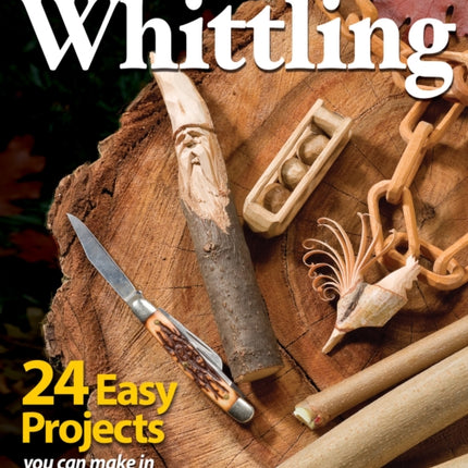 Complete Starter Guide to Whittling: 24 Easy Projects You Can Make in a Weekend