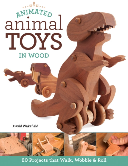 Animated Animal Toys in Wood: 20 Projects that Walk, Wobble & Roll