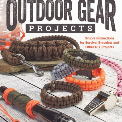 Paracord Outdoor Gear Projects: Simple Instructions for Survival Bracelets and Other DIY Projects