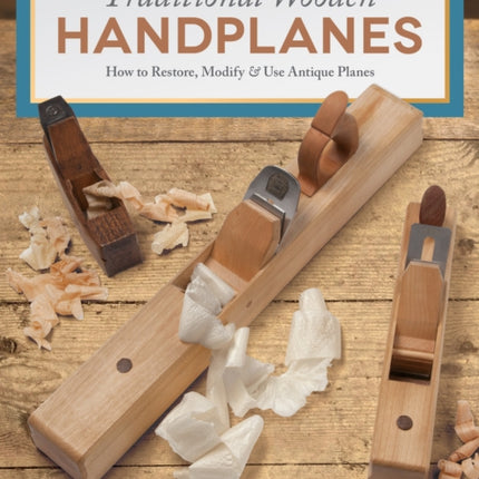 Traditional Wooden Handplanes: How to Restore, Modify & Use Antique Planes