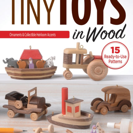 Making Tiny Toys in Wood: Ornaments & Collectible Heirloom Accents