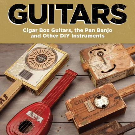 Making Poor Man's Guitars: Cigar Box Guitars and Other DIY Instruments