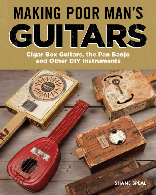 Making Poor Man's Guitars: Cigar Box Guitars and Other DIY Instruments