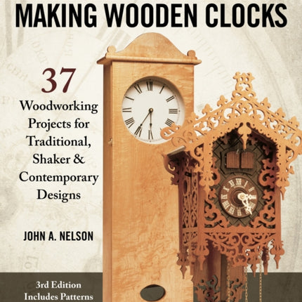 Complete Guide to Making Wood Clocks, 3rd Edition: 37 Woodworking Projects for Traditional, Shaker & Contemporary Designs