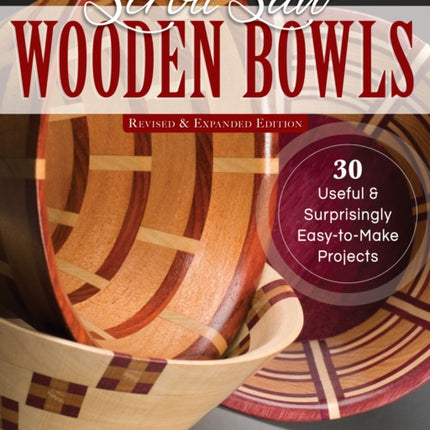 Scroll Saw Wooden Bowls, Revised & Expanded Edition: 30 Useful & Surprising Easy-to-Make Projects