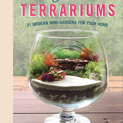 Creative Terrariums: 33 Modern Mini-Gardens for Your Home