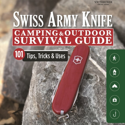 Victorinox Swiss Army Knife Camping & Outdoor Survival Guide: 101 Tips, Tricks and Uses