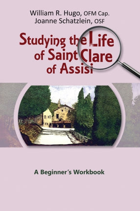 Studying the Life of Saint Clare of Assisi: A Beginner's Workbook