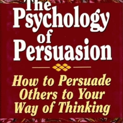 Psychology of Persuasion The How To Persuade Others To Your Way Of Thinking