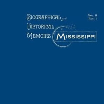 Biographical and Historical Memoirs of Mississippi Volume II Part I 2
