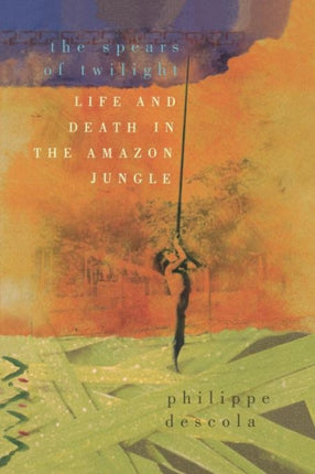 Spears of Twilight: Life and Death in the Amazon
