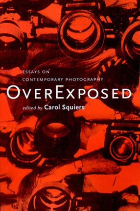 Over Exposed  Essays on Contemporary Photography