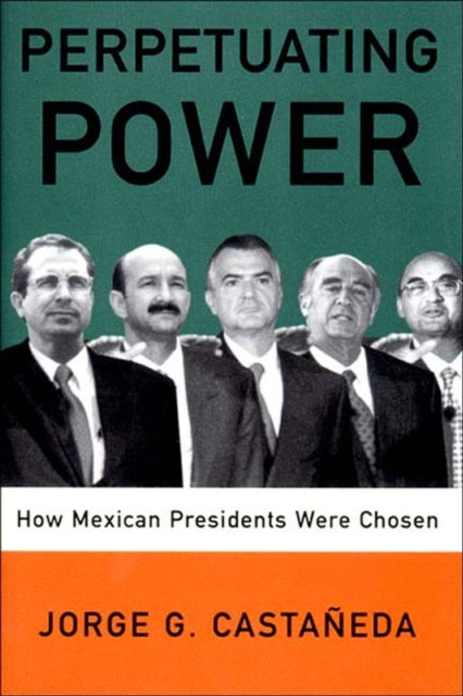 Perpetuating Power: How Mexican Presidents Were Chosen