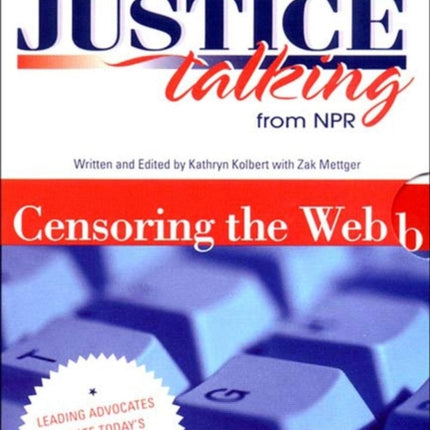 Justice Talking Censoring the Web: Leading Advocates Debate Todays Most Controversial Issues