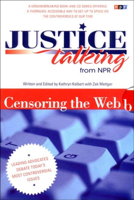 Justice Talking Censoring the Web: Leading Advocates Debate Todays Most Controversial Issues