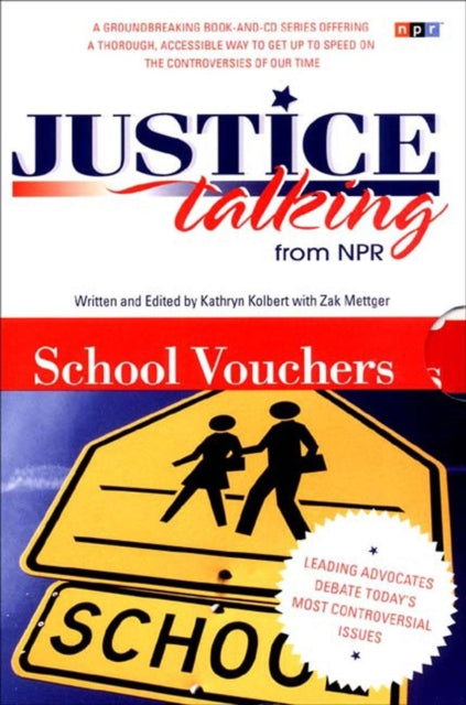 Justice Talking School Vouchers: Leading Advocates Debate Todays Most Controversial Issues