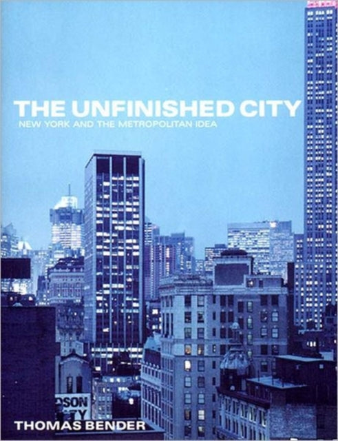 UNFINISHED CITY THE  New York and the Metropolitan Idea